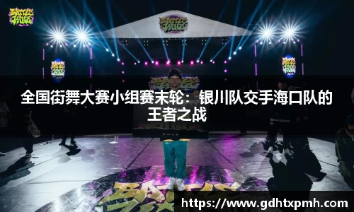 全国街舞大赛小组赛末轮：银川队交手海口队的王者之战